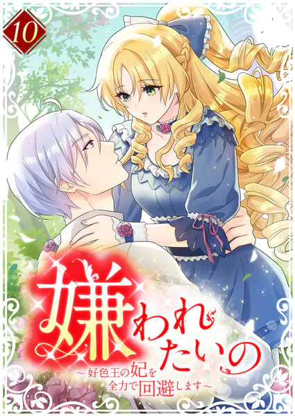 嫌われたいの 〜好色王の妃を全力で回避します〜 【単行本版】10巻