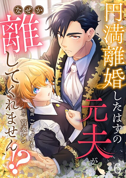 円満離婚したはずの元夫がなぜか離してくれません！？（単話）