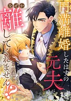 円満離婚したはずの元夫がなぜか離してくれません！？（8）