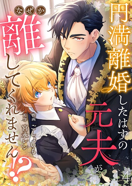 円満離婚したはずの元夫がなぜか離してくれません！？（単話）
