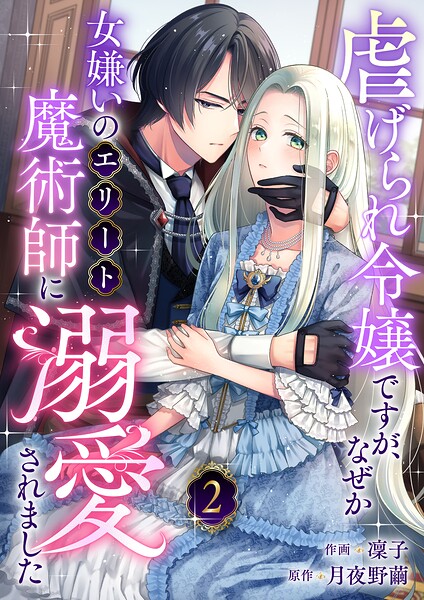 虐げられ令嬢ですが、なぜか女嫌いのエリート魔術師に溺愛されました（2）