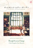 ［公式楽譜］ Though Seasons Change 〜Violet Evergarden Piano Memories〜公式楽譜集 ピアノ（ソロ）/ ≪ヴァイオレット・エヴァーガーデン≫ アニメ『ヴァイオレット・エヴァーガーデン』